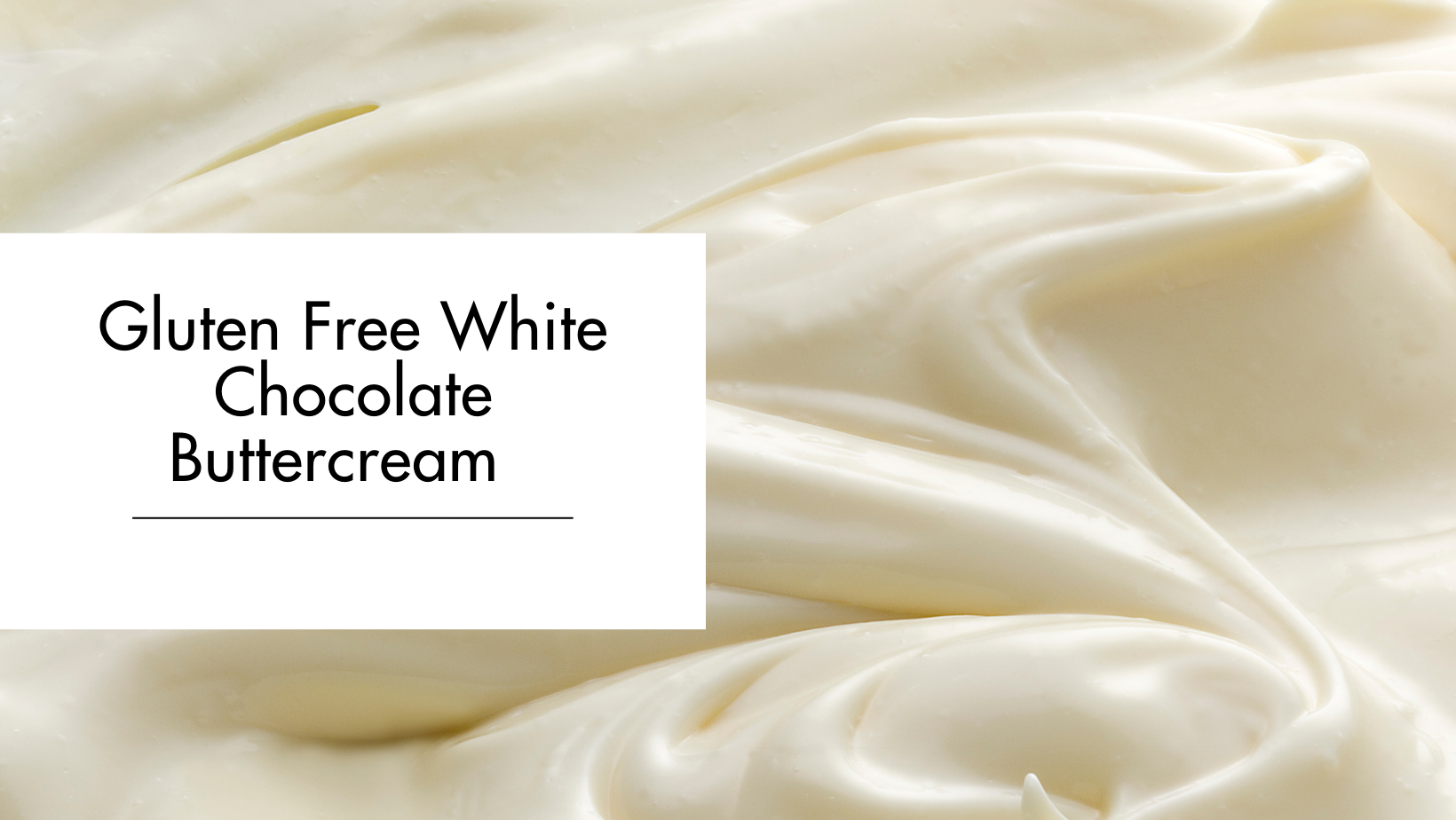 Gluten Free White Chocolate Buttercream Gluten Free White Chocolate Buttercream