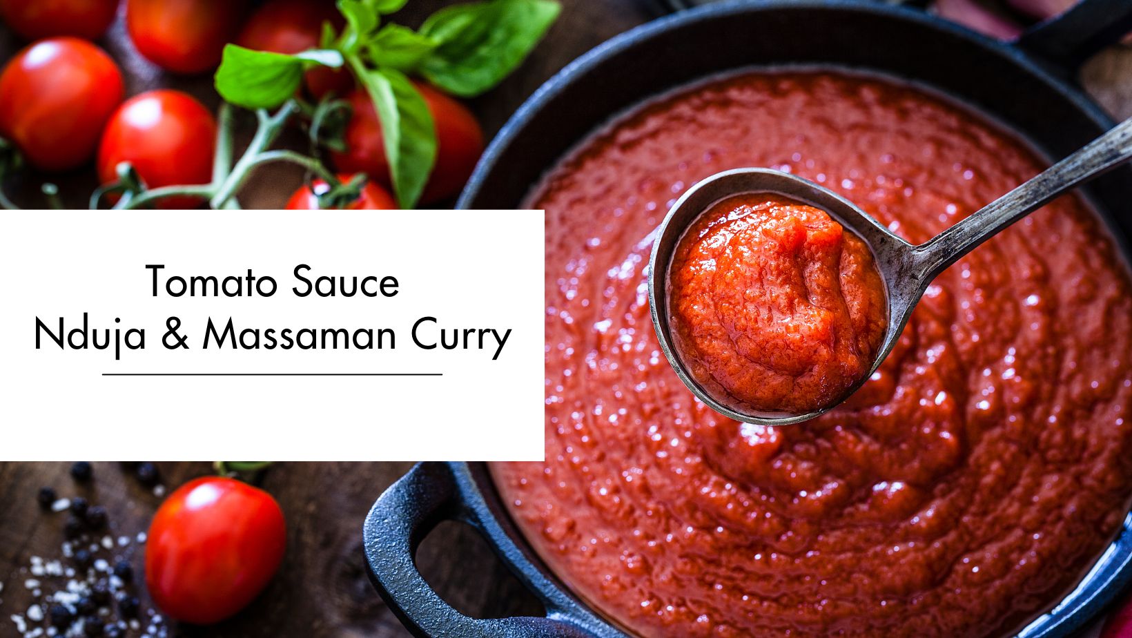 Tomato Sauce Nduja and Massaman Curry Tomato Sauce Nduja and Massaman Curry